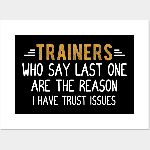 Trainers Who Say Last One Are The Reason I Have Trust Issues, Workout Sayings Fitness Lover Wall Art by Justbeperfect